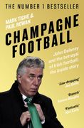 Champagne Football: John Delaney and the Betrayal of Irish Football: The Inside Story (en Inglés)