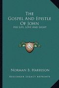 the gospel and epistle of john: his life, love and light (en Inglés)