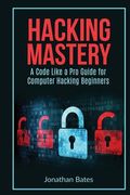 Hacking Mastery: - A Code Like A Pro Guide For Computer Hacking Beginners (en Inglés)