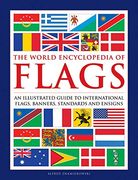 The World Encyclopedia of Flags: An Illustrated Guide to International Flags, Banners, Standards and Ensigns 