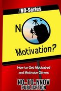 No Motivation?: How to Get Motivated and Motivate Others