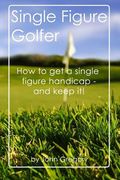 Single Figure Golfer: How to get your handicap really low - and keep it there! (en Inglés)