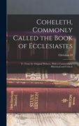 Coheleth, Commonly Called the Book of Ecclesiastes: Tr. From the Original Hebrew, With a Commentary, Historical and Critical (en Inglés)