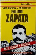 Vida, pasión y muerte de Emiliano Zapata. Mito mentira y realidad