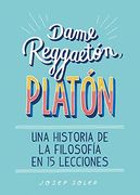 Dame reggaeton, Platón: Una historia de la filosofía en 15 lecciones (Spanish Edition)