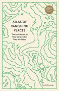Atlas of Vanishing Places: The Lost Worlds as They Were and as They are Today (Stanford Travel Book Award Winner) (en Inglés)