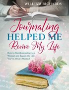 Journaling Helped Me Revive My Life: How to Start Journaling As a Woman and Regain the Life You've Always Wanted (en Inglés)