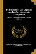 De L'influence des Capitaux Anglais sur L'industrie Européenne: Depuis la Révolution de 1688 Jusqu'en 1846. (en Francés)