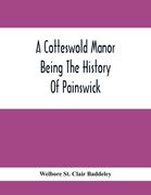 A Cotteswold Manor; Being The History Of Painswick (en Inglés)