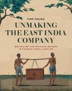 Unmaking the East India Company: British Art and Political Reform in Colonial India, C. 1813-1858 (en Inglés)