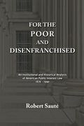 For the Poor and Disenfranchised: An Institutional and Historical Analysis of American Public Interest Law, 1876-1990