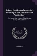 Acts of the General Assembly Relating to the Eastern State Penitentiary: And to the New Prisons of the City and County of Philadelphia (en Inglés)