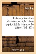 L'Atmosphère Et Les Phénomènes de la Nature Expliqués À La Jeunesse. 3e Édition (en Francés)