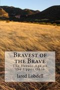 Bravest of the Brave: The Heroic Age on the Upper Ohio (en Inglés)