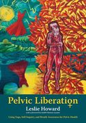 Pelvic Liberation: Using Yoga, Self-Inquiry, and Breath Awareness for Pelvic Health (en Inglés)