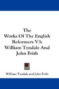 the works of the english reformers v3: william tyndale and john frith (en Inglés)