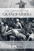 The Gospel of Our Grandfathers: Preserving the Good News for Future Generations (en Inglés)