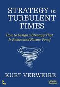Strategy in Turbulent Times: How to Design a Strategy That is Robust and Future-Proof (en Inglés)