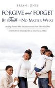 forgive and forget by faith ' no matter what (en Inglés)