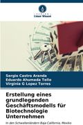 Erstellung eines grundlegenden Geschäftsmodells für Biotechnologie Unternehmen (en Alemán)