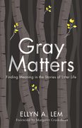Gray Matters: Finding Meaning in the Stories of Later Life (en Inglés)