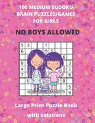 100 MEDIUM SUDOKU BRAIN PUZZLE/GAMES FOR GIRLS - No Boys Allowed - Large Print Puzzle Book with solutions: Sudoku Puzzle Books For Kids - Large Size 8