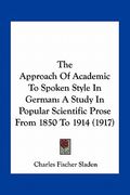 the approach of academic to spoken style in german: a study in popular scientific prose from 1850 to 1914 (1917) (en Inglés)