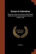 Essays in Liberalism: Being the Lectures and Papers Which Were Delivered at the Liberal Summer School at Oxford, 1922 (en Inglés)