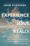 Experience Jesus. Really: Finding Refuge, Strength, and Wonder Through Everyday Encounters With god