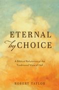 Eternal by Choice: A Biblical Refutation of the Traditional View of Hell (en Inglés)