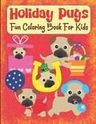 Holiday Pugs Fun Coloring Book For Kids: Pug Coloring Book For Preschoolers, Dog Coloring Book For Kids Ages 2-4, 4-8 (en Inglés)