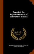 Report of the Adjutant General of the State of Indiana (en Inglés)
