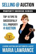Selling @ Auction; Top 10 Tips to Successfully Sell Property @ Auction (en Inglés)