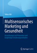 Multisensorisches Marketing Und Gesundheit: Auswirkungen Auf Prävention Und Langfristiges Ernährungsverhalten (en Alemán)