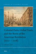 Colonial Ports, Global Trade, and the Roots of the American Revolution (1700 -- 1776) (en Inglés)