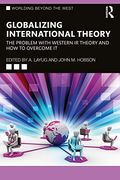 Globalizing International Theory: The Problem With Western ir Theory and how to Overcome it (Worlding Beyond the West) (en Inglés)