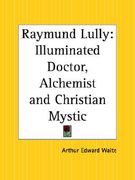raymund lully: illuminated doctor, alchemist and christian mystic (en Inglés)