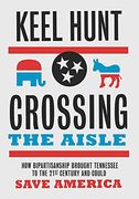Crossing the Aisle: How Bipartisanship Brought Tennessee to the Twenty-First Century and Could Save America (en Inglés)