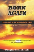 Born Again - Ten Years in an Evangelical Cult: Conspiracy Theories and the Fundamentalist's Love of Authoritarians (en Inglés)