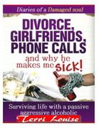 Divorce, Girlfriends, Phone Calls, And Why He Makes Me Sick!: Diaries of a Damaged Soul (en Inglés)