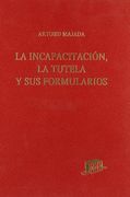 La incapacitación, la tutela y sus formularios: Textos legales. Comentarios. Formularios. Jurisprudencia. Bibliografía