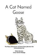 A Cat Named Goose: The Many Adventures of Goose Berry Borrero the Extraordinary Cat Olivia Borrero Cesar Daniel Hidalgo (en Inglés)
