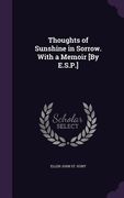 Thoughts of Sunshine in Sorrow. With a Memoir [By E.S.P.] (en Inglés)