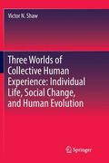 Three Worlds of Collective Human Experience: Individual Life, Social Change, and Human Evolution (en Inglés)