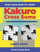 Brain Games Book For Adults - Kakuro Cross Sums - Large Print: 200 Mind Teaser Puzzles For Adults