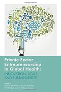 Private Sector Entrepreneurship in Global Health: Innovation, Scale and Sustainability (en Inglés)