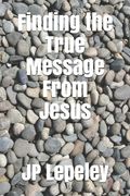 Finding the True Message From Jesus (en Inglés)
