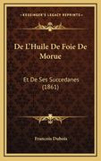De L'Huile De Foie De Morue: Et De Ses Succedanes (1861) (en Francés)