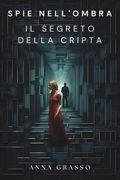 Spie nell'Ombra - Il Segreto della Cripta: Una corsa contro il tempo nel cuore oscuro del potere (en Italiano)