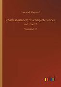 Charles Sumner; His Complete Works, Volume 17: Volume 17: (en Inglés)